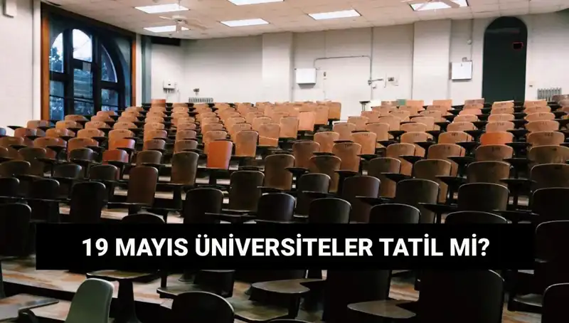19 Mayıs 2023'te Üniversiteler Tatil mi? Öğrenciler Ne Yapmalı?